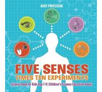 Five Senses Times Ten Experiments - Science Book For Kids Age 7-9 Children's Science Education Books