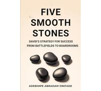FIVE SMOOTH STONES: David's Strategy for Success from Battlefields to Boardrooms