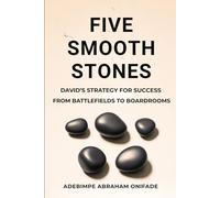 FIVE SMOOTH STONES: David's Strategy for Success from Battlefields to Boardrooms
