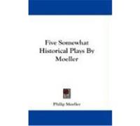 Five Somewhat Historical Plays by Moeller Moeller, Philip (Auteur)