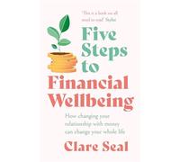 Five Steps to Financial Wellbeing: How changing your relationship with money can change your whole life