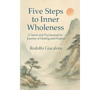 Five Steps to Inner Wholeness: A Taoist and Psychoanalytic Journey of Healing and Purpose