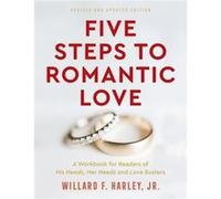 Five Steps to Romantic Love A Workbook for Readers of His Needs Her Needs and Love Busters by Willard F. Jr. Harley Willard F. Jr. Harley (Auteur)