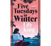 Five Tuesdays in Winter by Lily King Lily King (Auteur)