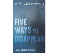 Five Ways to Disappear by R.M. Greenaway R.M. Greenaway (Auteur)