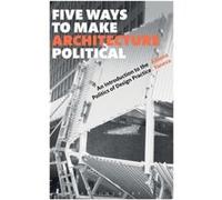 Five Ways to Make Architecture Political by Yaneva & Albena The University of Manchester & UK Yaneva Albena The University of Manchester UK (Auteur)