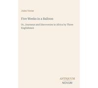 Five Weeks in a Balloon: Or, Journeys and Discoveries in Africa by Three Englishmen
