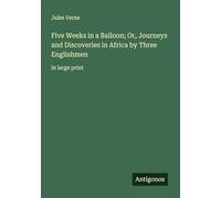 Five Weeks in a Balloon; Or, Journeys and Discoveries in Africa by Three Englishmen: in large print