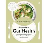 Five Weeks to Gut Health: Easy and delicious recipes to reset, restore and replenish your microbiome