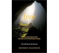 Five Wilderness Journeys in East and Northeast India: That Still Haunt My Memory