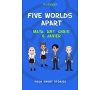 Five Worlds Apart - Four Short Stories: Maya, Amy, Chris & Javier