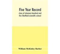 Five year record class of nineteen hundred and five Sheffield scientific school - William McKinley Barber - Alpha Editions - Livre en Anglais William McKinley BarberWilliam McKinley Barber (Auteur)
