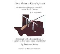 Five Years a Cavalryman or Sketches of Regular Army Life on the Texas Frontier: Annotated with a Compendium of Letters to Her Great-Great-Grandfather