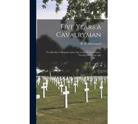 Five Years A Cavalryman: Or, Sketches Of Regular Army Life On The Texas Frontier, Twenty Odd Years Ago
