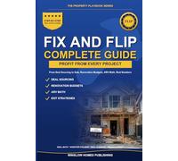 Fix and Flip Guide, The Property Playbook Series: Step by Step from Deal Sourcing to Closing the Sale, with Renovation Budgets, ARV Math, and Real Numbers for Investors