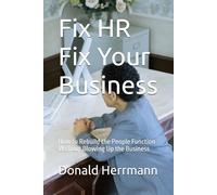 Fix HR Fix Your Business: How to Rebuild the People Function Without Blowing Up the Business