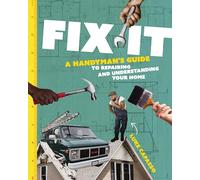 Fix It: A Handyman’s Guide to Repairing and Understanding Your Home