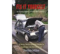 Fix It Yourself: The Essential Guide to Car Repairs and Maintenance: A Step-by-Step DIY Manual for Everyday Car Troubles and Long-Term Vehicle Care