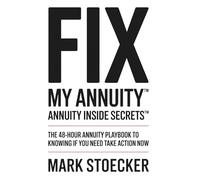 FIX MY ANNUITY™: ANNUITY INSIDE SECRETS™ THE 48-HOUR ANNUITY PLAYBOOK TO KNOWING IF YOU NEED TO TAKE ACTION NOW