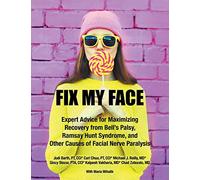 Fix My Face: Expert Advice for Maximizing Recovery from Bell’s Palsy, Ramsay Hunt Syndrome, and Other Causes of Facial Nerve Paralysis