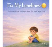 Fix My Loneliness : A Gentle Kids Emotions Book: An Interactive Social Emotional Learning Book to Help Children Feel Connected, Build Confidence, and Overcome Loneliness (Ages 3-7)