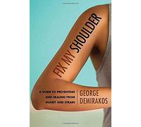 Fix My Shoulder: A Guide To Preventing And Healing From Injury And Strain