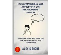 Fix Overthinking and Anxiety in your Relationships And Life: Overcome Toxic Thoughts and Build Lasting Peace and Connection