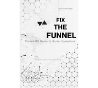 FIX THE FUNNEL: THE NO BS GUIDE TO SALES OPERATIONS