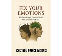 Fix Your Emotions: Heal the Roots, Free the Mind, and Reclaim Your Life, Healing from emotional trauma, Emotional intelligence and self-awareness, How ... peace, Overcoming past pain and heartbreak