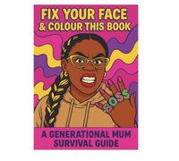 Fix your face and colour this book!: A Generational Mum Survival Guide of Pep Talks, Chaos & Colouring Therapy