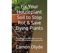 Fix Your Houseplant Soil to Stop Rot & Save Dying Plants: 15 DIY recipes & aeration steps to cure root rot, mold, yellow leaves, and compacted dirt
