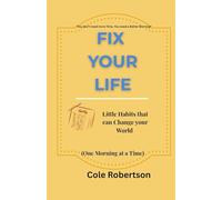 FIX YOUR LIFE: Little Habits that can Change your World (One Morning at a time)