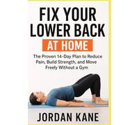 Fix Your Lower Back at Home: The Proven 14-Day Plan to Reduce Pain, Build Strength, and Move Freely Without a Gym