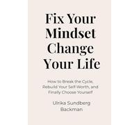 Fix Your Mindset Change Your Life: How to Break the Cycle, Rebuild Your Self-Worth, and Finally Choose Yourself