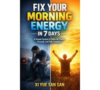 Fix Your Morning Energy in 7 Days: Build a System That Works Even When You’re Busy, Stressed, or Burned Out