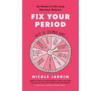 Fix Your Period: Six Weeks to Life-Long Hormone Balance