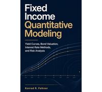 Fixed Income Quantitative Modeling: Yield Curves, Bond Valuation, Interest Rate Methods, and Risk Analysis