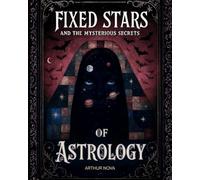 Fixed Stars Astrology: Your Cosmic Destiny: Unlocking Celestial Influence: A Comprehensive Guide to 150+ Fixed Stars, Natal Charts, and Esoteric Astrological Secrets