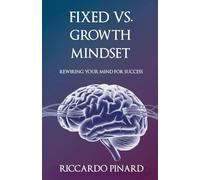 Fixed Vs. Growth Mindset: Rewiring Your Mind for Success
