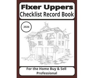 Fixer Uppers Checklist Record Book: Essential Project Planner for House Flippers | Track Renovations, Budgets & Timelines with Checklists, Notes & Sketches for Your Real Estate Investment"