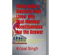 Fixing India’s Electoral Fault Lines: Why Dual Member Constituencies Are the Answer: Reimagining Indian Representation for Delimitation, Gender Parity, and Democratic Legitimacy