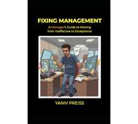 Fixing Management: A Manager’s Guide to Moving from Ineffective to Exceptional