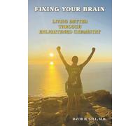 FIXING YOUR BRAIN: Living Better Through Enlightened Chemistry