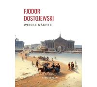 Fjodor Dostojewski: Weiße Nächte. Ein empfindsamer Roman (Aus den Erinnerungen eines Träumers)