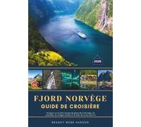 FJORD NORVÈGE GUIDE DE CROISIÈRE 2026: Naviguer sur la côte creusée de glace de la Norvège, les cascades, les villages cachés et le soleil de minuit sans fin