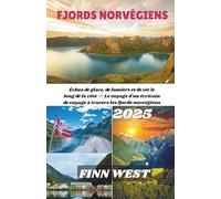 FJORDS NORVÉGIENS GUIDE DE VOYAGE 2025: Échos de glace, de lumière et de vie le long de la côte - Le voyage d'un écrivain de voyage à travers les fjords norvégiens