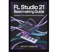 FL Studio 21 Beatmaking Guide: Beginner to Pro Workflow Secrets Revealed