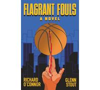 Flagrant Fouls: A Novel of Basketball, Murder and Despicable Acts