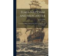 Flags National And Mercantile: For The Use Of Officers Of Royal Navy, Mercantile Marine; And Yacht Squadrons