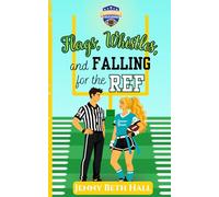 Flags, Whistles, and Falling for the Ref: A Flag Football, Faith Based, Romantic Comedy.
